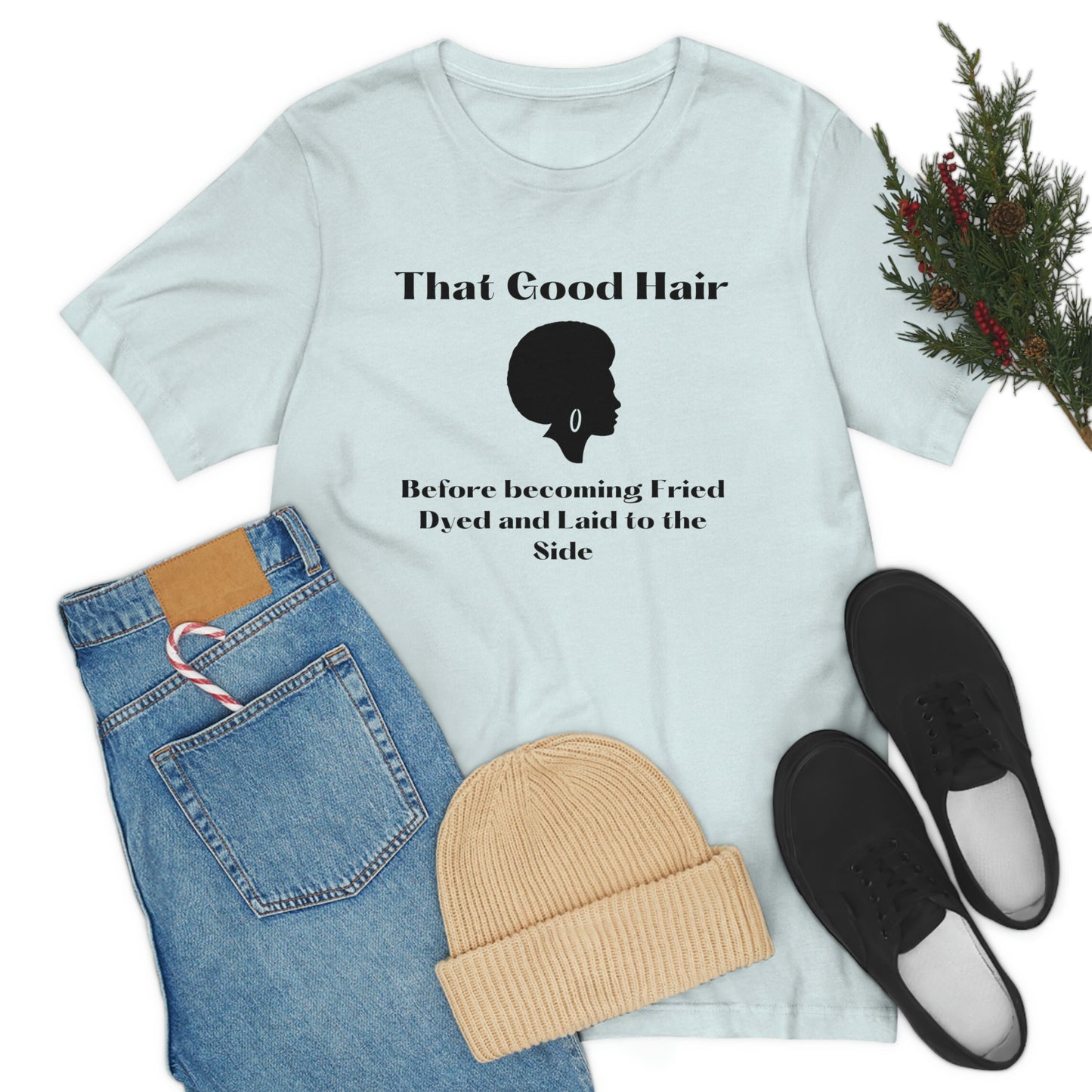 That Good Hair, before becoming fried, dyed and laid to the side-natural hair tee, gift for stylist, cosmetology student, Black history month, mother's day gift, birthday gift