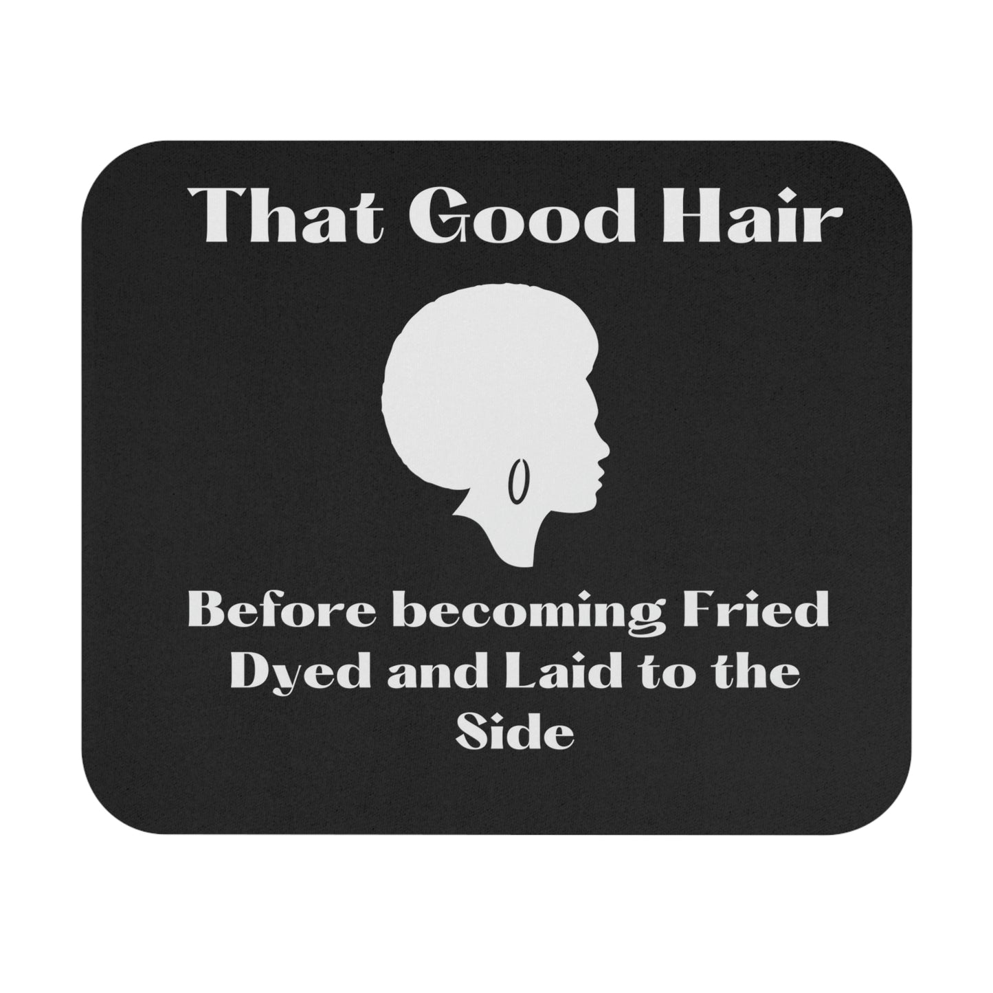 black mouse pad with white letters, reads That Good Hair, before becoming fried, dyed , and laid to the side, gift for  cosmetology student, gift for hair stylist, gift for mom, gift for sister, hairstylist desk pad, salon gift