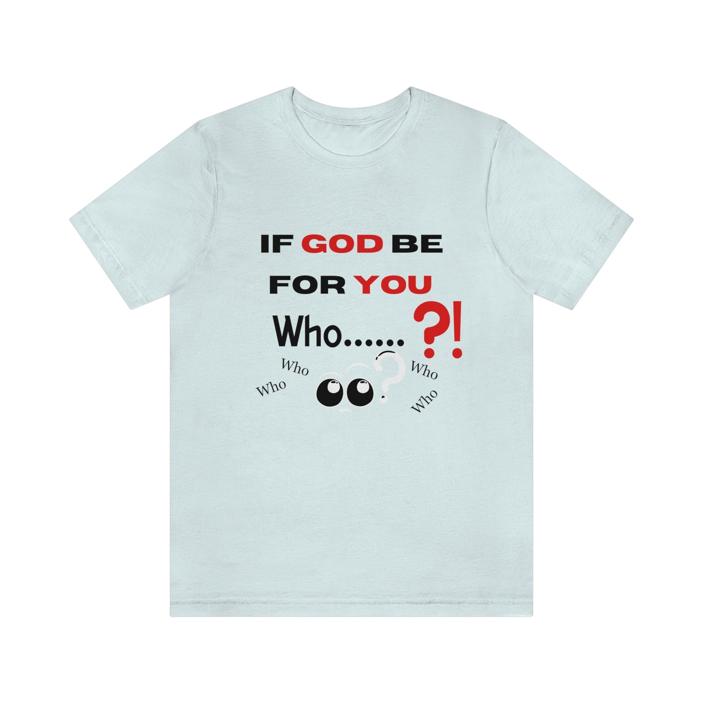 If God be for you....Who? (can be against you) funny Christian tshirt, eyes shirt, religious tee, Jesus shirt, Bible gift, pastor gift, motivational tshirt, inspirational Christian gift, Romans 8:31 tee