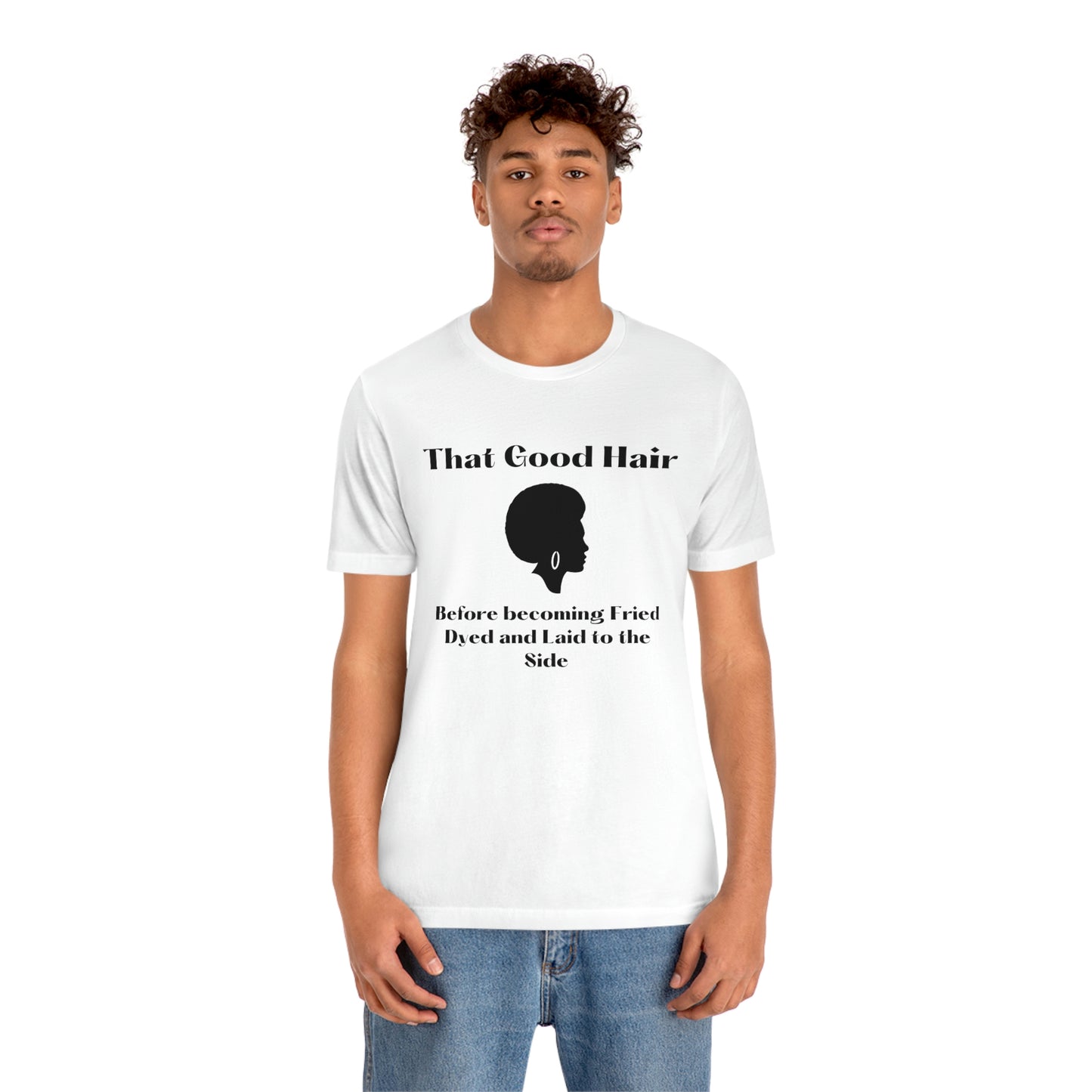 That Good Hair, before becoming fried, dyed and laid to the side-natural hair tee, gift for stylist, cosmetology student, Black history month, mother's day gift, birthday gift