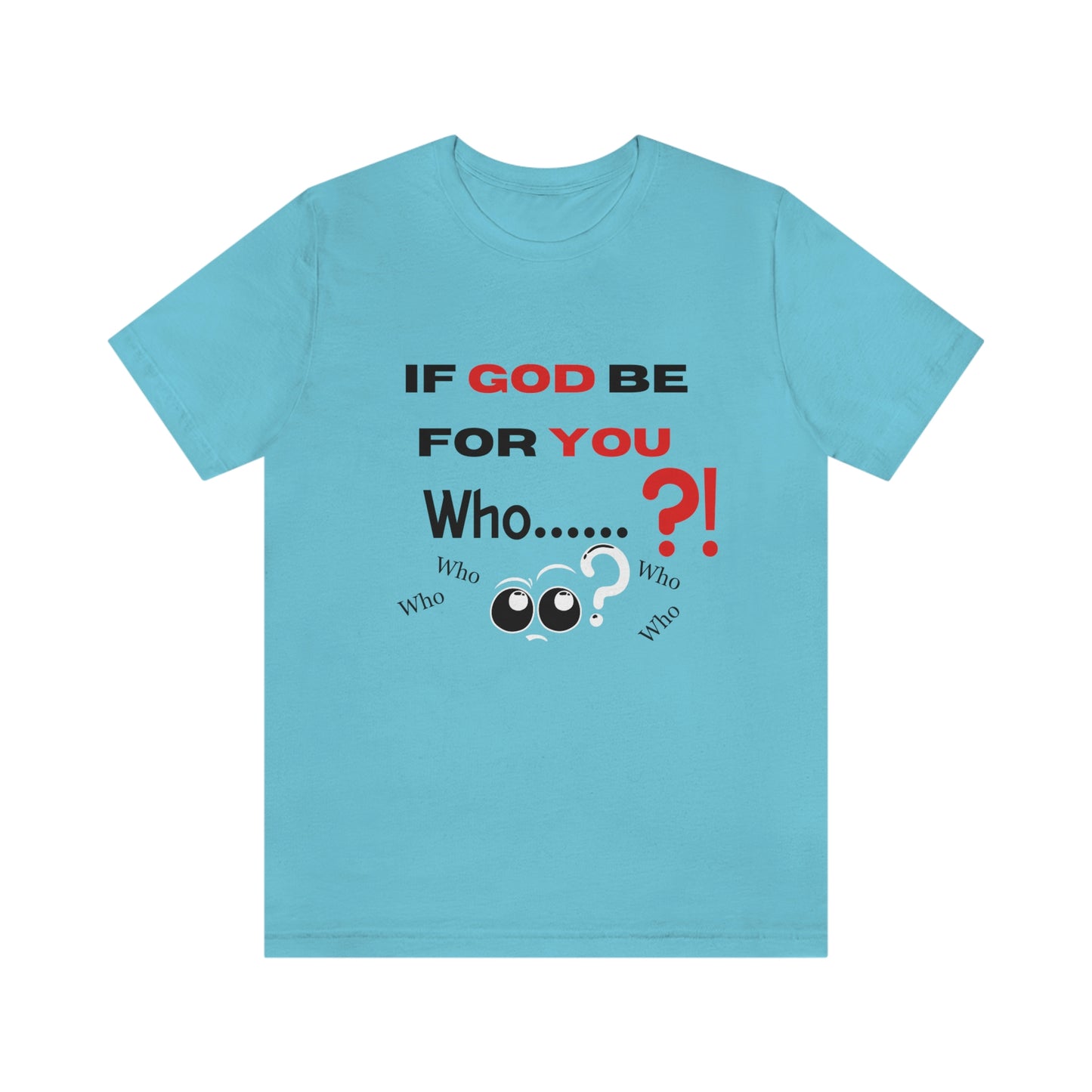 If God be for you....Who? (can be against you) funny Christian tshirt, eyes shirt, religious tee, Jesus shirt, Bible gift, pastor gift, motivational tshirt, inspirational Christian gift, Romans 8:31 tee